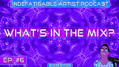 Indefatigable Artist Podcast Ep. 6 - What's in the Mix?